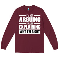 Burgundy I'M NOT ARGUING I'M JUST EXPLAINING WHY I'M RIGHT FUNNY Long Sleeve Tee - artisFamous