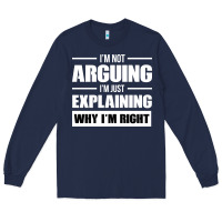 Navy I'M NOT ARGUING I'M JUST EXPLAINING WHY I'M RIGHT FUNNY Long Sleeve Tee - artisFamous