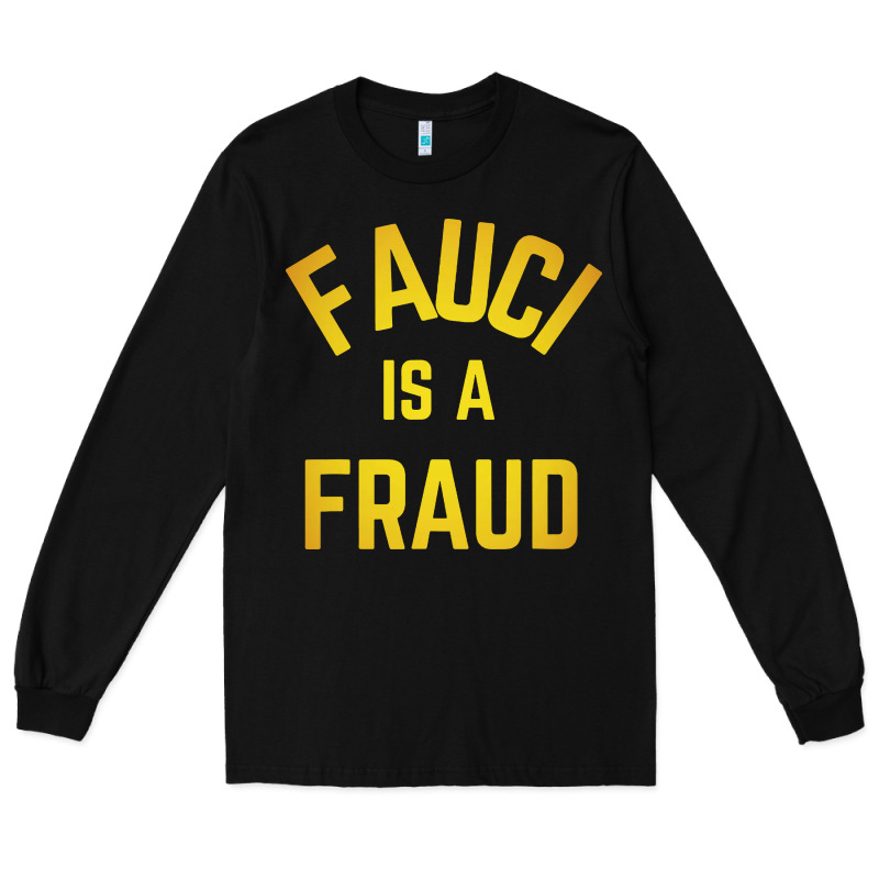 Fauci Is A Fraud Long Sleeve Tee by artisFamous | Teevron