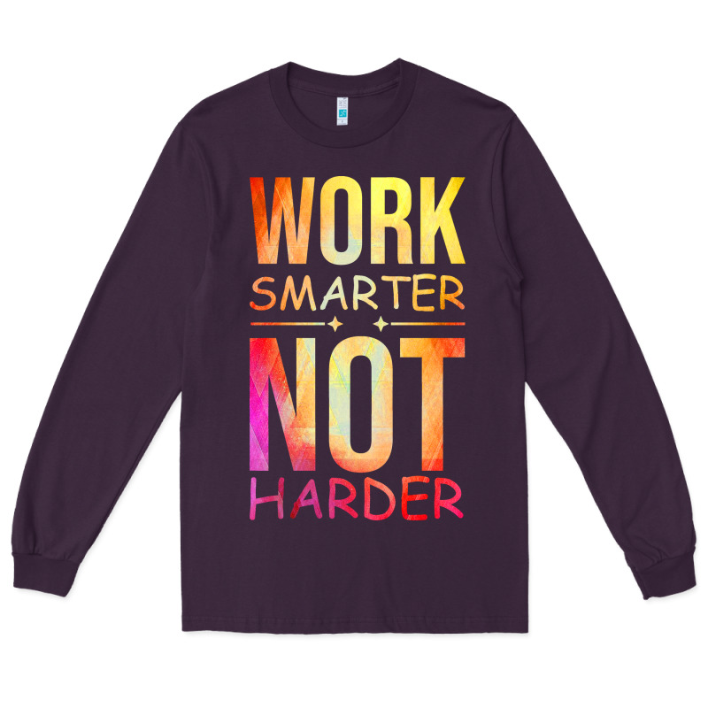 Work Smarter Not Harder Long Sleeve Tee by artisFamous | Teevron