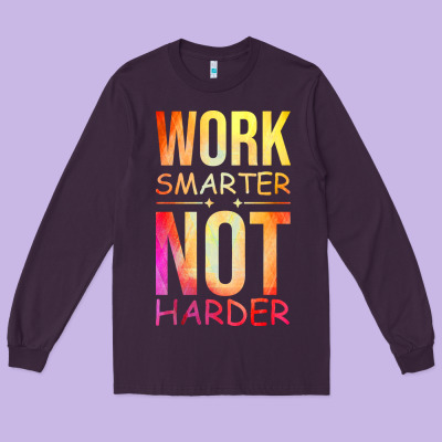 Work Smarter Not Harder Long Sleeve Tee Designed By Artisfamous
