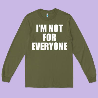 I'm Not For Everyone Funny Long Sleeve Tee Designed By Artisfamous