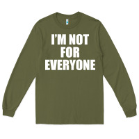 Army Green I'm Not For Everyone Funny Long Sleeve Tee - artisFamous