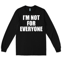 Black I'm Not For Everyone Funny Long Sleeve Tee - artisFamous