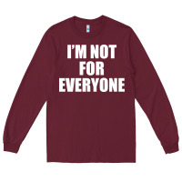 Burgundy I'm Not For Everyone Funny Long Sleeve Tee - artisFamous