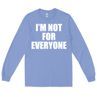 Colony Blue I'm Not For Everyone Funny Long Sleeve Tee - artisFamous