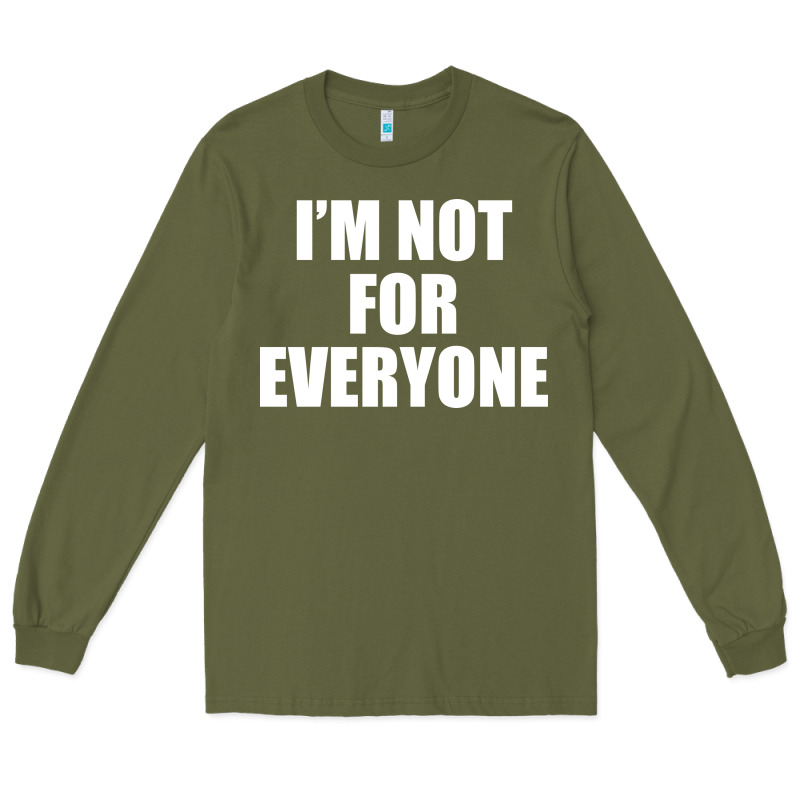 I'm Not For Everyone Funny Long Sleeve Tee by artisFamous | Teevron