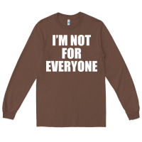 Chestnut I'm Not For Everyone Funny Long Sleeve Tee - artisFamous