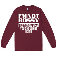 Burgundy I'M NOT BOSSY I JUST KNOW WHAT YOU SHOULD BE DOING FUNNY Long Sleeve Tee - artisFamous