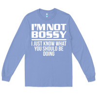 Colony Blue I'M NOT BOSSY I JUST KNOW WHAT YOU SHOULD BE DOING FUNNY Long Sleeve Tee - artisFamous