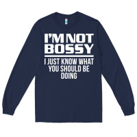 I'm Not Bossy I Just Know What You Should Be Doing Funny Long Sleeve Tee | Teevron