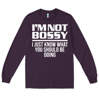 Plum I'M NOT BOSSY I JUST KNOW WHAT YOU SHOULD BE DOING FUNNY Long Sleeve Tee - artisFamous