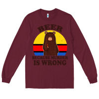 Burgundy funny beer because murder is wrong for drinking men lover Long Sleeve Tee - artisFamous