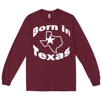 Burgundy born in texas Long Sleeve Tee - artisFamous