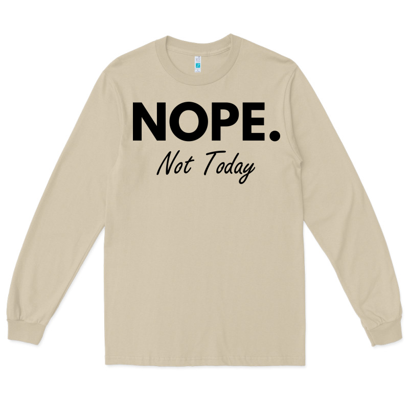 Nope Not Today Long Sleeve Tee by artisFamous | Teevron