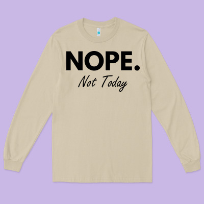 Nope Not Today Long Sleeve Tee Designed By Artisfamous