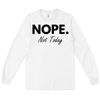White nope not today Long Sleeve Tee - artisFamous