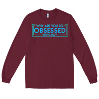 Why Are You So Obsessed With Me Long Sleeve Tee | Teevron