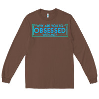 Chestnut why are you so obsessed with me Long Sleeve Tee - artisFamous