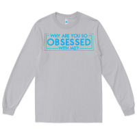 Moon Dust why are you so obsessed with me Long Sleeve Tee - artisFamous