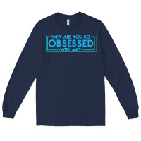 Navy why are you so obsessed with me Long Sleeve Tee - artisFamous