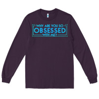 Plum why are you so obsessed with me Long Sleeve Tee - artisFamous