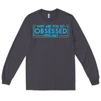Smoke why are you so obsessed with me Long Sleeve Tee - artisFamous