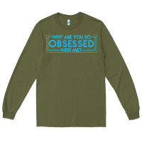 Army Green why are you so obsessed with me Long Sleeve Tee - artisFamous