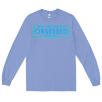 Colony Blue why are you so obsessed with me Long Sleeve Tee - artisFamous