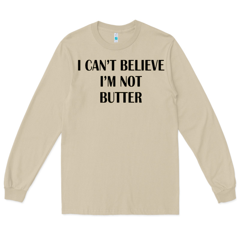 I Cant Believe Im Not Butter Long Sleeve Tee by artisFamous | Teevron