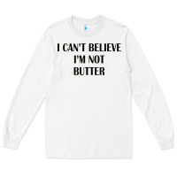 White i cant believe im not butter Long Sleeve Tee - artisFamous