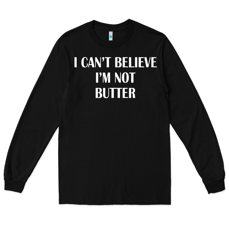I Cant Believe Im Not Butter Long Sleeve Tee by artisFamous | Teevron