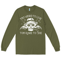 Army Green too weird to live too rare to die Long Sleeve Tee - artisFamous