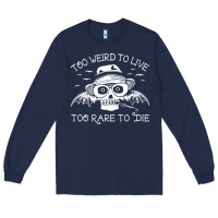 Navy too weird to live too rare to die Long Sleeve Tee - artisFamous