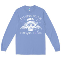 Colony Blue too weird to live too rare to die Long Sleeve Tee - artisFamous