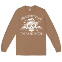 Toasted Coconut too weird to live too rare to die Long Sleeve Tee - artisFamous