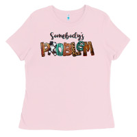 Somebody's Problem Ladies Tee | Teevron