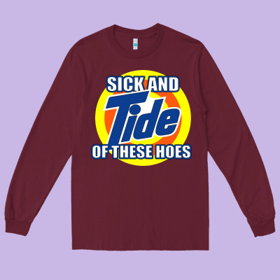 Sick And Tide Of These Hoes Long Sleeve Tee Designed By Artisfamous