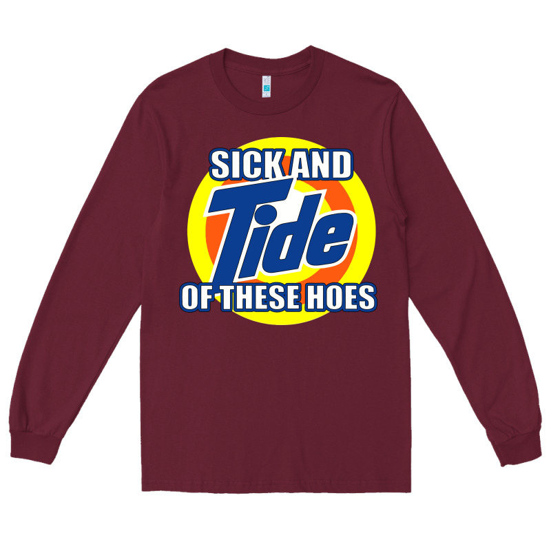 Sick And Tide Of These Hoes Long Sleeve Tee by artisFamous | Teevron