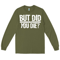 But Did You Die Long Sleeve Tee | Teevron