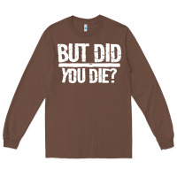 Chestnut but did you die Long Sleeve Tee - artisFamous
