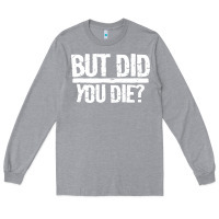 Heather Grey but did you die Long Sleeve Tee - artisFamous