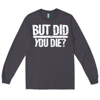 Smoke but did you die Long Sleeve Tee - artisFamous