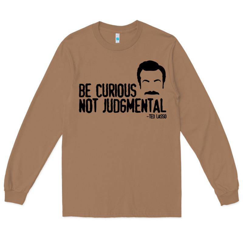 Be Curious Not Judgemental Long Sleeve Tee by artisFamous | Teevron