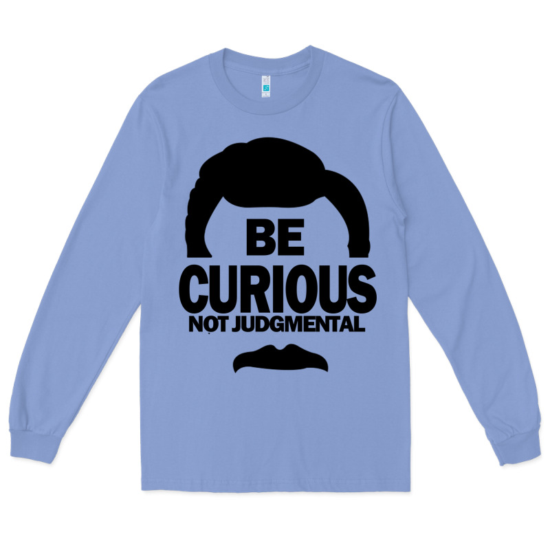 Be Curious Not Judgmental Long Sleeve Tee by artisFamous | Teevron
