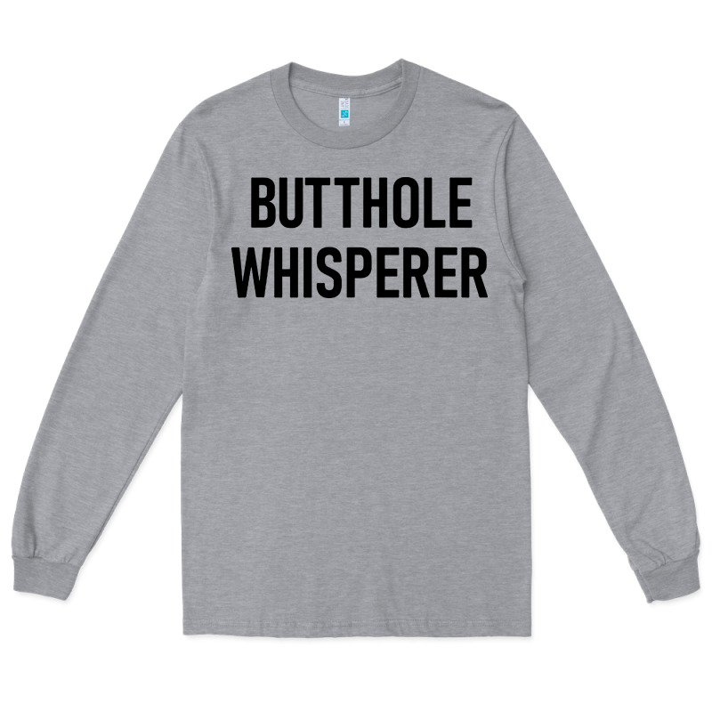 Butthole Whisperer Long Sleeve Tee by artisFamous | Teevron