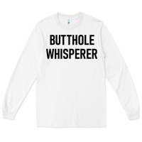 White butthole whisperer Long Sleeve Tee - artisFamous