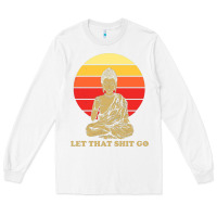 White let that shit go buddha Long Sleeve Tee - artisFamous