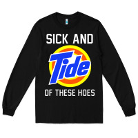 Black sick and tide of these hoes Long Sleeve Tee - artisFamous