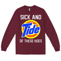 Burgundy sick and tide of these hoes Long Sleeve Tee - artisFamous
